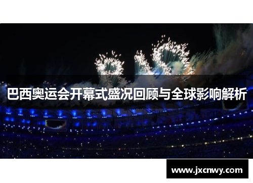巴西奥运会开幕式盛况回顾与全球影响解析